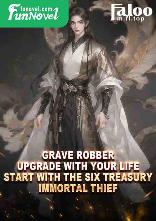 Grave Robber: Upgrade with your life, start with the Six Treasury Immortal Thief