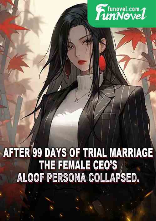 After 99 days of trial marriage, the female CEOs aloof persona collapsed.