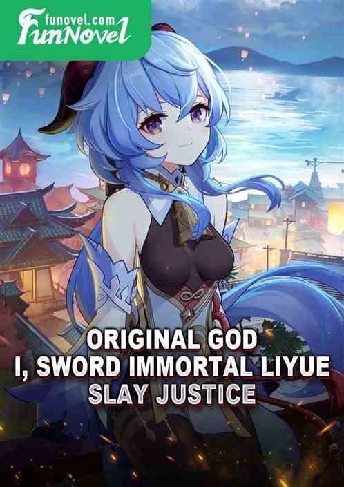 Original God: I, Sword Immortal Liyue, Slay Justice