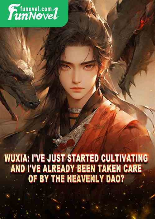 Wuxia: I've just started cultivating, and I've already been taken care of by the Heavenly Dao?