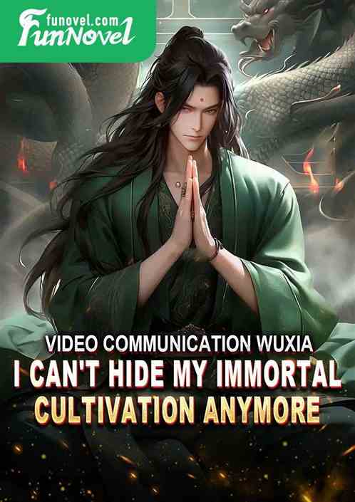 Video Communication Wuxia: I can't hide my immortal cultivation anymore