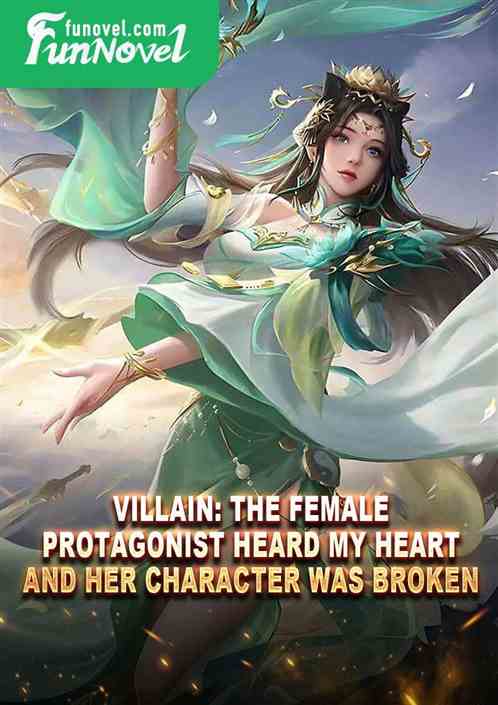 Villain: The female protagonist heard my heart, and her character was broken.