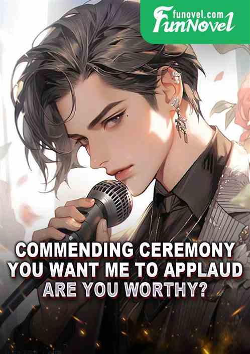 Commending Ceremony: You want me to applaud? Are you worthy?