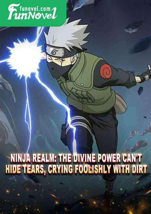 Ninja Realm: The divine power can't hide tears, crying foolishly with dirt