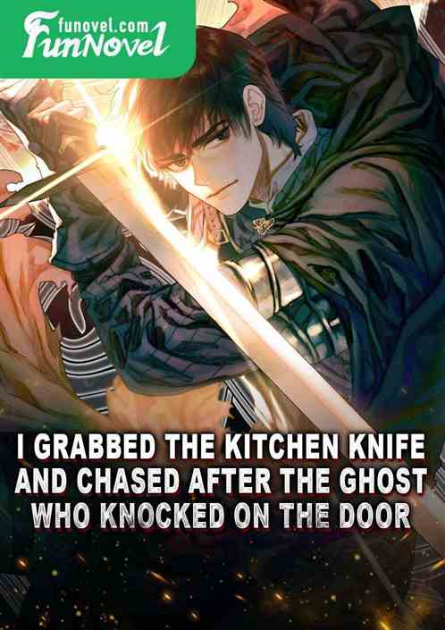 I grabbed the kitchen knife and chased after the ghost who knocked on the door.