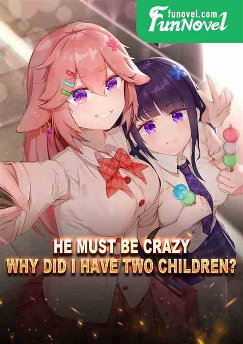 He must be crazy! Why did I have two children?