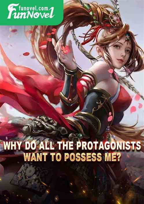 Why do all the protagonists want to possess me?