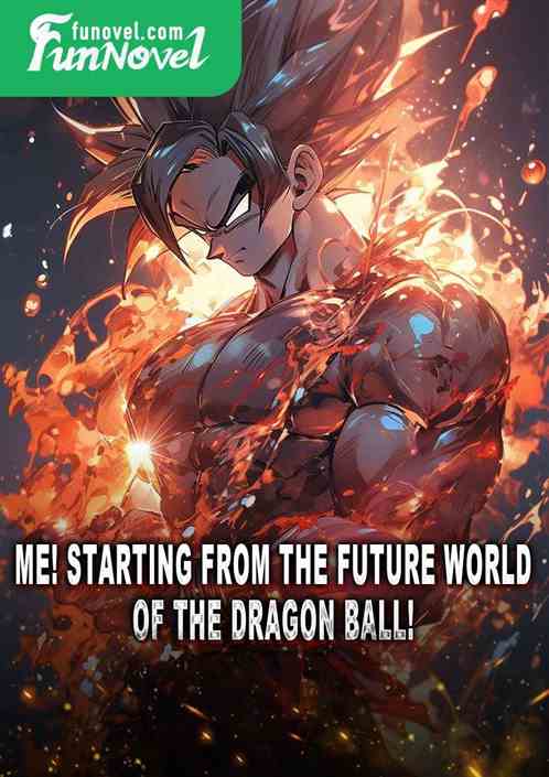 Me! Starting from the future world of the Dragon Ball!