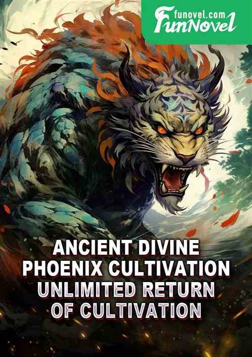 Ancient Divine Phoenix Cultivation: Unlimited return of cultivation