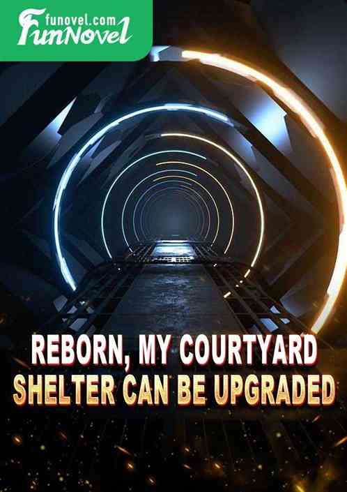 Reborn, my courtyard shelter can be upgraded