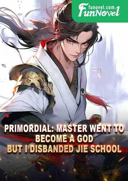 Primordial: Master went to become a god, but I disbanded Jie School