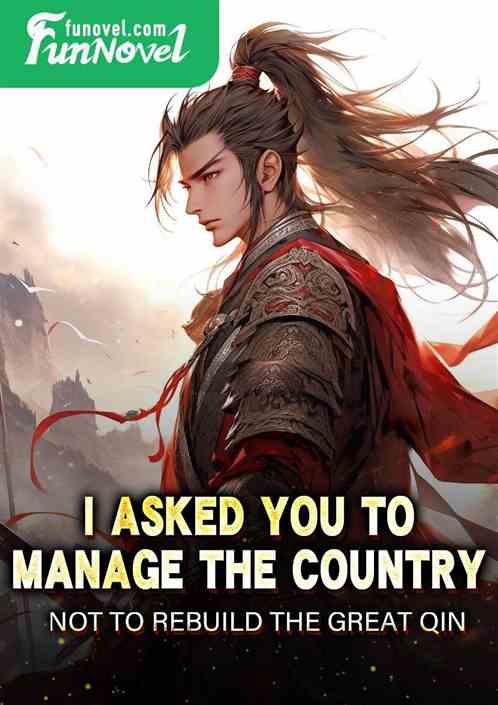 I asked you to manage the country, not to rebuild the Great Qin.