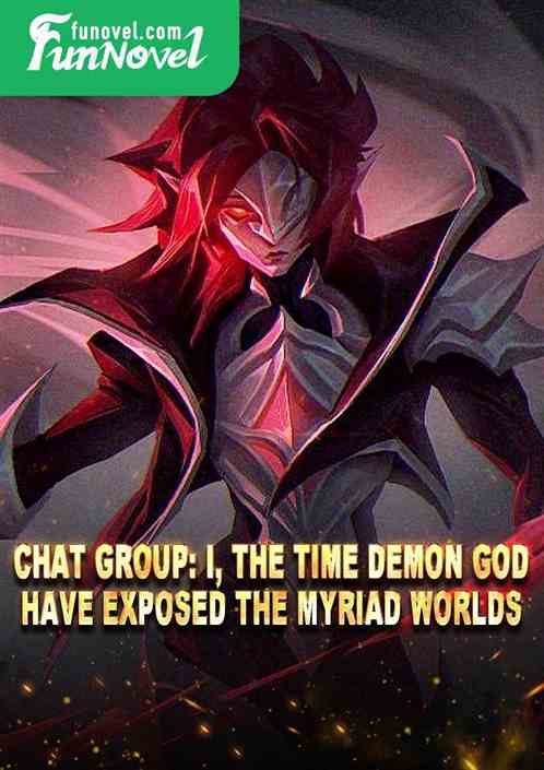 Chat Group: I, the Time Demon God, have exposed the myriad worlds.