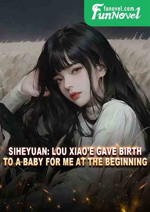 Siheyuan: Lou Xiaoe gave birth to a baby for me at the beginning