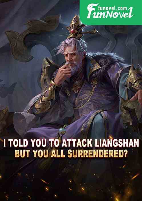 I told you to attack Liangshan, but you all surrendered?