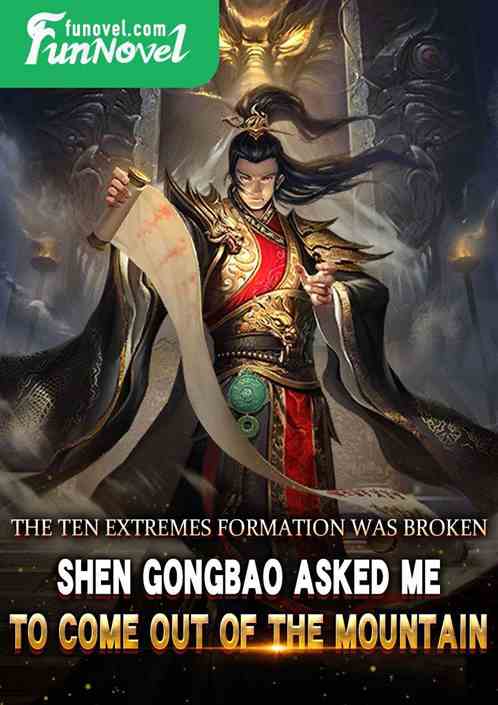 The Ten Extremes Formation was broken, Shen Gongbao asked me to come out of the mountain.