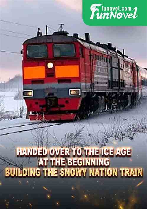 Handed over to the Ice Age at the beginning, building the Snowy Nation Train