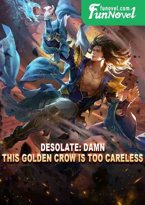 Desolate: Damn, this Golden Crow is too careless.