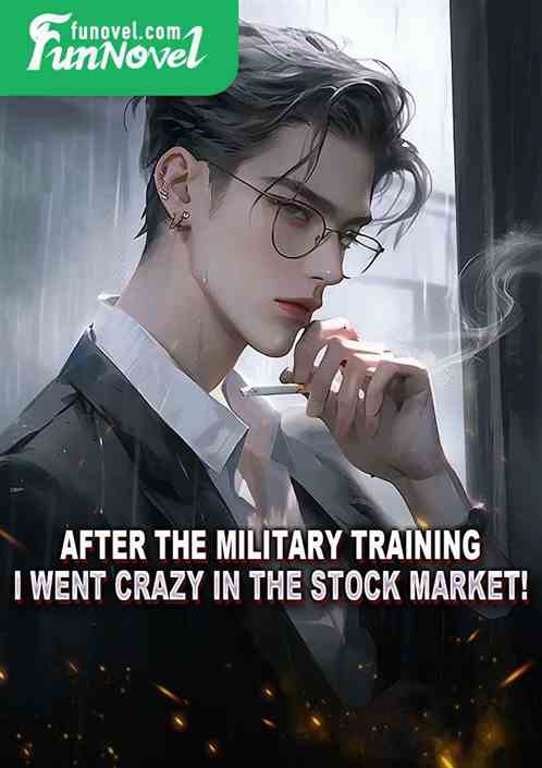 After the military training, I went crazy in the stock market!