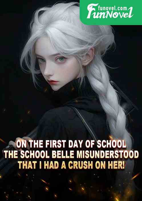 On the first day of school, the school belle misunderstood that I had a crush on her!