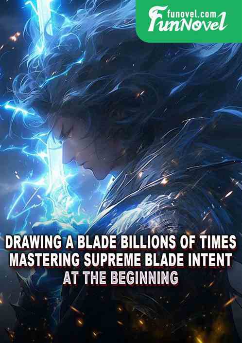 Drawing a Blade Billions of Times, Mastering Supreme Blade Intent at the Beginning