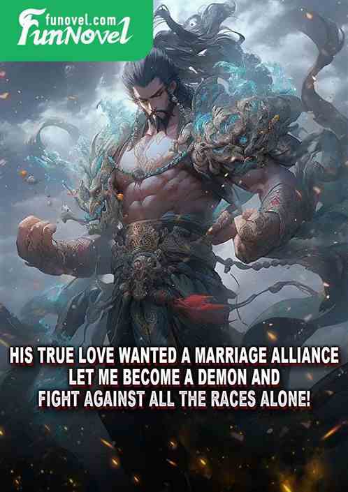 His true love wanted a marriage alliance? Let me become a demon and fight against all the races alone!