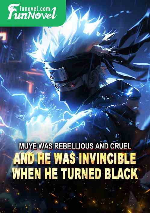 Muye was rebellious and cruel, and he was invincible when he turned black!