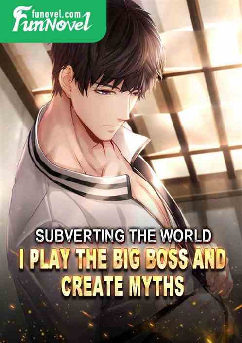 Subverting the World: I Play the Big Boss and Create Myths