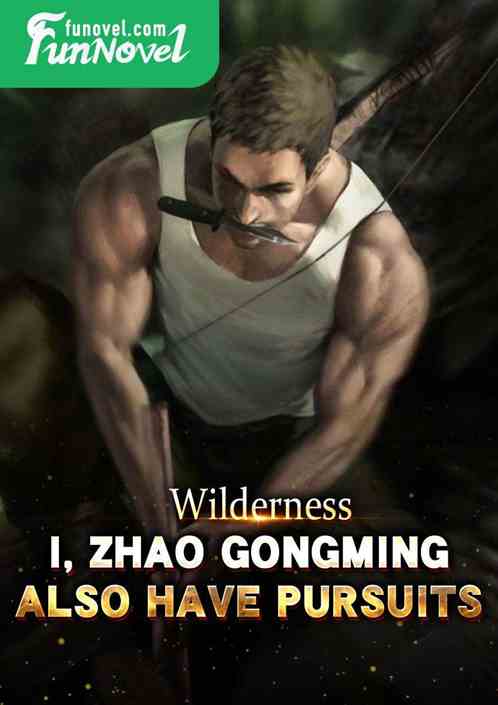 Wilderness: I, Zhao Gongming, also have pursuits.