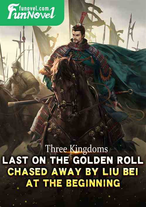 Three Kingdoms: Last on the Golden Roll, chased away by Liu Bei at the beginning