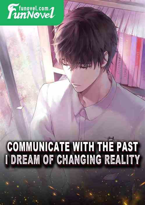 Communicate with the past, I dream of changing reality