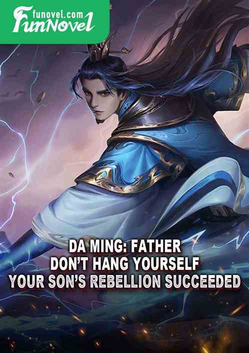 Da Ming: Father, dont hang yourself. Your sons rebellion succeeded.