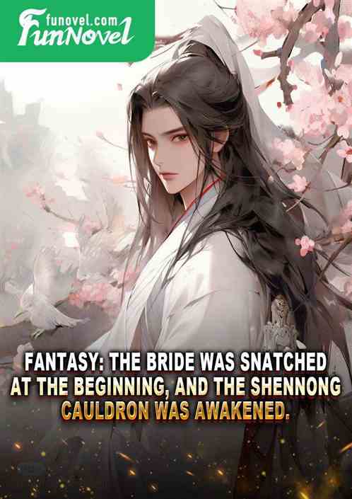 Fantasy: The bride was snatched at the beginning, and the Shennong Cauldron was awakened.