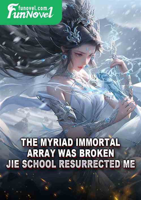 The Myriad Immortal Array was broken. Jie School resurrected me.