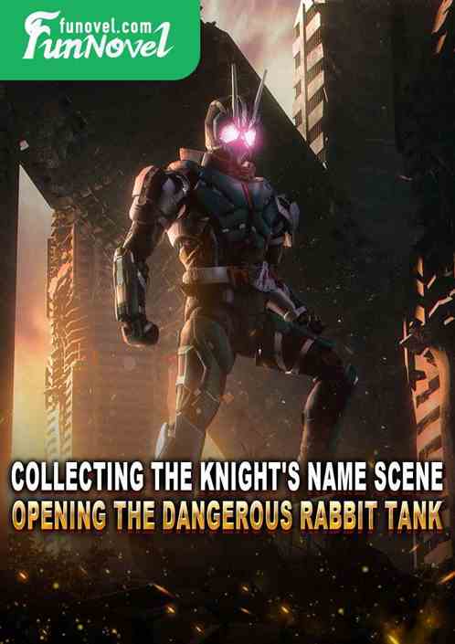 Collecting the knight's name scene, opening the dangerous rabbit tank!