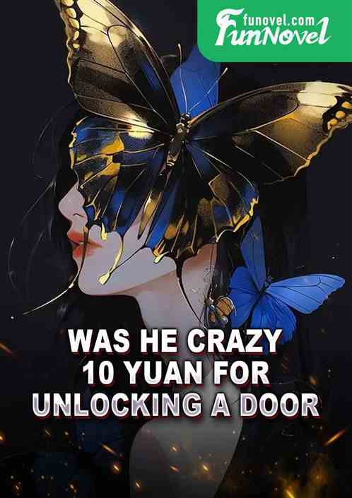 Was he crazy? 10 yuan for unlocking a door?