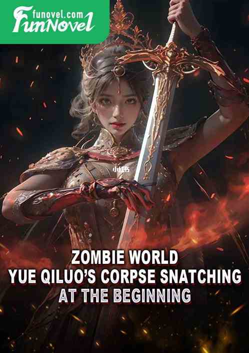 Zombie World: Yue Qiluos Corpse Snatching at the Beginning