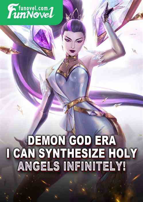 Demon God Era! I can synthesize Holy Angels infinitely!