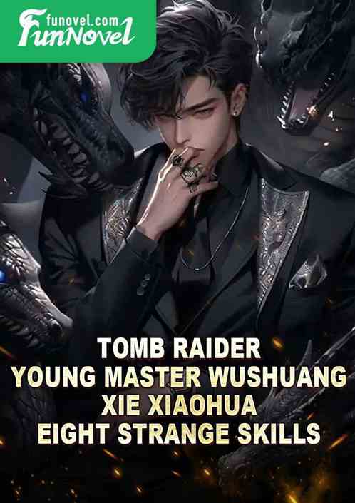 Tomb Raider: Young Master Wushuang, Xie Xiaohua! Eight Strange Skills!