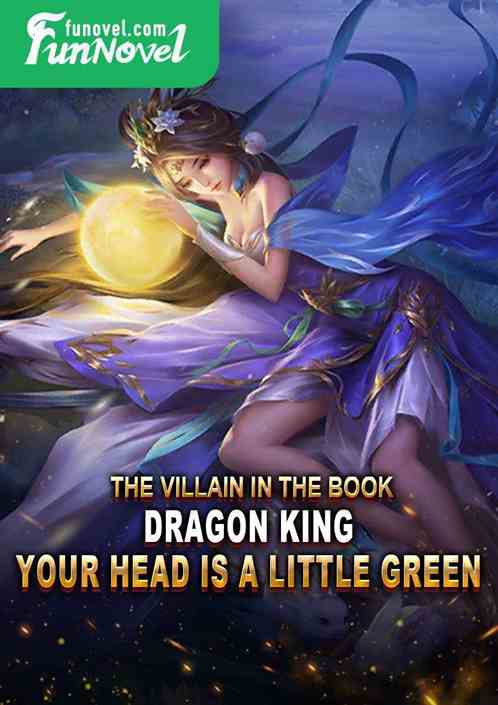 The villain in the book: Dragon King, your head is a little green