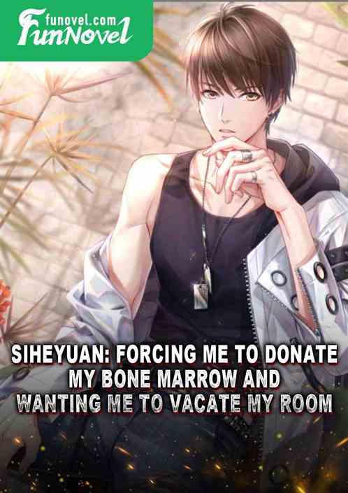 Siheyuan: Forcing me to donate my bone marrow and wanting me to vacate my room