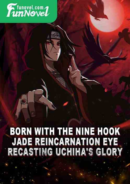 Born with the Nine Hook Jade Reincarnation Eye, recasting Uchiha's glory