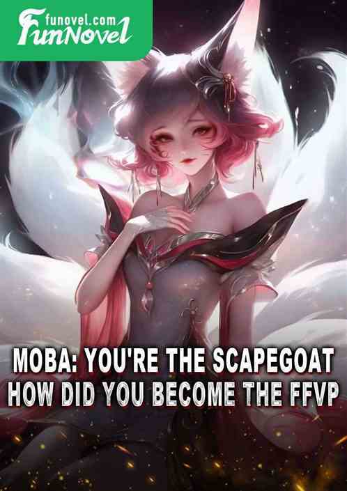 MOBA: You're the scapegoat, how did you become the FFVP?