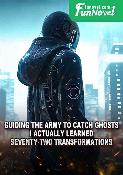 Guiding the army to catch ghosts, I actually learned seventy-two transformations