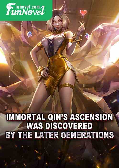 Immortal Qins ascension was discovered by the later generations!