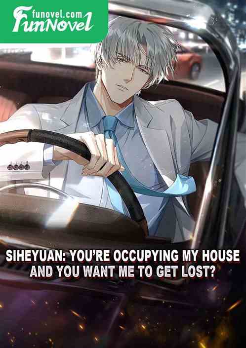 Siheyuan: Youre occupying my house and you want me to get lost?