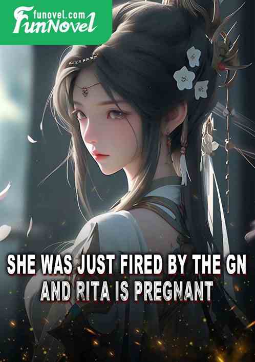 She was just fired by the GN, and Rita is pregnant.