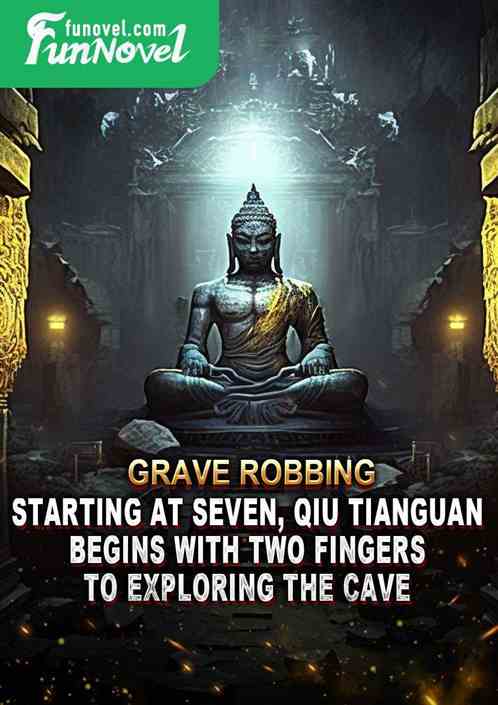 Grave Robbing: Starting at Seven, Qiu Tianguan Begins with Two Fingers to Exploring the Cave