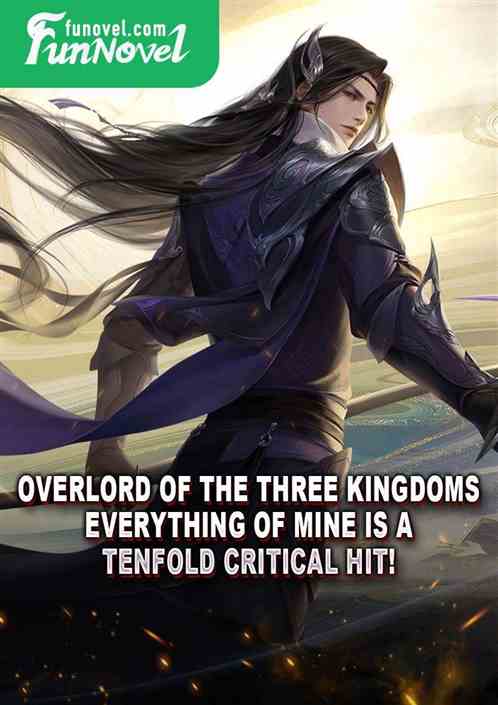 Overlord of the Three Kingdoms: Everything of Mine is a tenfold critical hit!