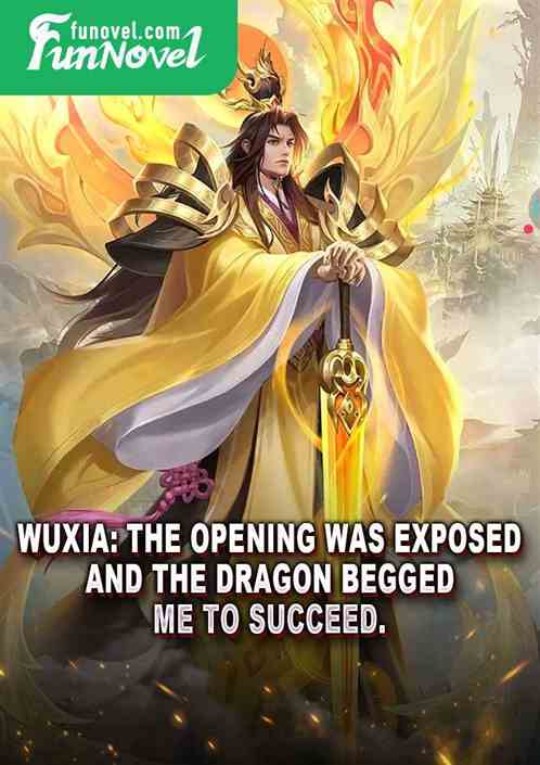 Wuxia: The opening was exposed, and the dragon begged me to succeed.